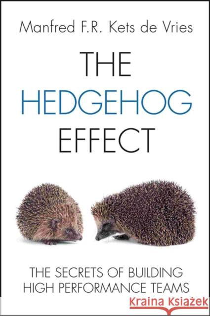 The Hedgehog Effect: The Secrets of Building High Performance Teams Kets de Vries, Manfred F. R. 9781119973362 John Wiley & Sons Inc