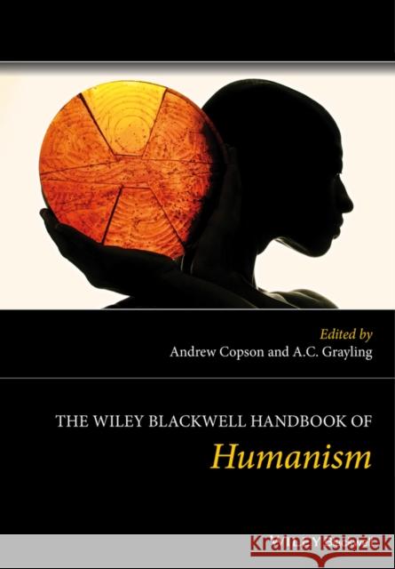 The Wiley Blackwell Handbook of Humanism Andrew Copson A. C. Grayling 9781119977179