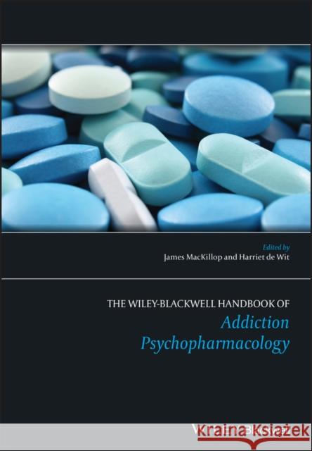 The Wiley-Blackwell Handbook of Addiction Psychopharmacology MacKillop, James; de Wit, Harriet 9781119978268
