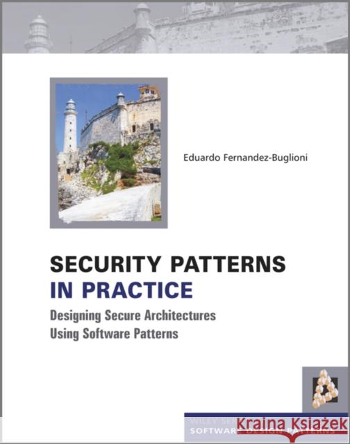Security Patterns in Practice: Designing Secure Architectures Using Software Patterns Fernandez-Buglioni, Eduardo 9781119998945