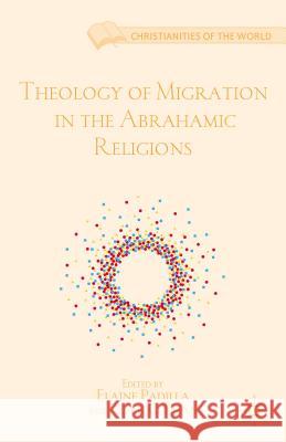 Theology of Migration in the Abrahamic Religions Elaine Padilla Peter Phan 9781137001030 Palgrave MacMillan