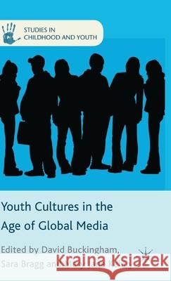 Youth Cultures in the Age of Global Media David Buckingham Sara Bragg Mary Jane Kehily 9781137008145