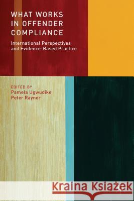 What Works in Offender Compliance: International Perspectives and Evidence-Based Practice Ugwudike, Pamela 9781137019547 Palgrave MacMillan