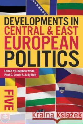 Developments in Central and East European Politics 5 Stephen White Paul G. Lewis Judy Batt 9781137262998