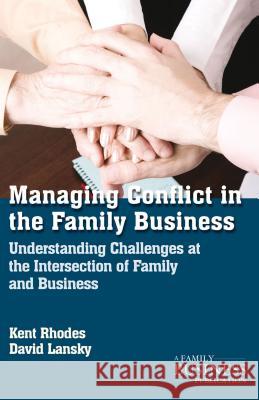 Managing Conflict in the Family Business: Understanding Challenges at the Intersection of Family and Business Rhodes, K. 9781137274601 0