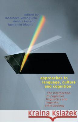 Approaches to Language, Culture, and Cognition: The Intersection of Cognitive Linguistics and Linguistic Anthropology Yamaguchi, M. 9781137274816 Palgrave MacMillan