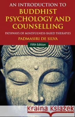 An Introduction to Buddhist Psychology and Counselling: Pathways of Mindfulness-Based Therapies De Silva, Padmasiri 9781137287533 Palgrave MacMillan