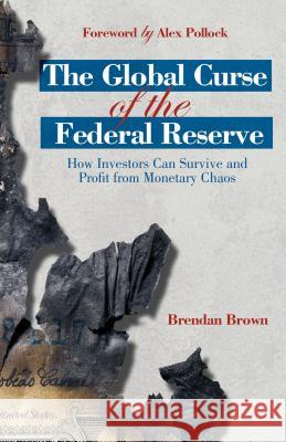 The Global Curse of the Federal Reserve: How Investors Can Survive and Profit from Monetary Chaos Pollock, Alex 9781137297396 0
