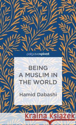 Being a Muslim in the World Hamid Dabashi 9781137301284 0
