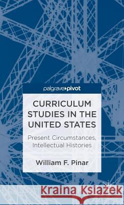 Curriculum Studies in the United States: Present Circumstances, Intellectual Histories William F Pinar 9781137303417