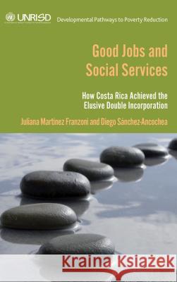 Good Jobs and Social Services: How Costa Rica Achieved the Elusive Double Incorporation Ancochea, D. Sánchez 9781137308412 Palgrave MacMillan