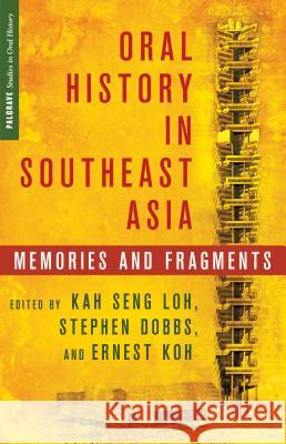Oral History in Southeast Asia: Memories and Fragments Loh, K. 9781137311665 0