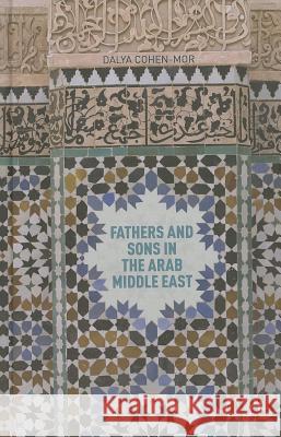 Fathers and Sons in the Arab Middle East Dalya Cohen-Mor 9781137335197 Palgrave MacMillan