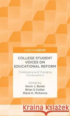 College Student Voices on Educational Reform: Challenging and Changing Conversations Burke, K. 9781137343031 Palgrave Pivot
