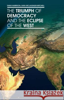 The Triumph of Democracy and the Eclipse of the West Ewan Harrison Sara McLaughlin Mitchell 9781137353863 Palgrave MacMillan
