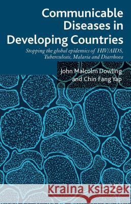 Communicable Diseases in Developing Countries: Stopping the Global Epidemics of Hiv/Aids, Tuberculosis, Malaria and Diarrhea Dowling, John Malcolm 9781137354778 Palgrave MacMillan