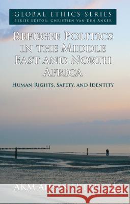 Refugee Politics in the Middle East and North Africa: Human Rights, Safety, and Identity Ullah, A. 9781137356529 Palgrave MacMillan