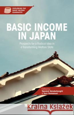 Basic Income in Japan: Prospects for a Radical Idea in a Transforming Welfare State Vanderborght, Y. 9781137356574 Palgrave MacMillan