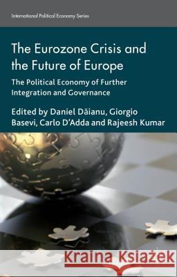 The Eurozone Crisis and the Future of Europe: The Political Economy of Further Integration and Governance Daianu, Daniel 9781137356741 Palgrave MacMillan