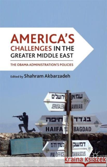 America's Challenges in the Greater Middle East: The Obama Administration's Policies Akbarzadeh, S. 9781137358813