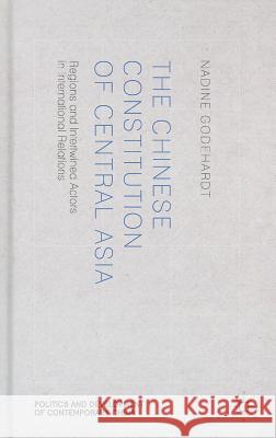 The Chinese Constitution of Central Asia: Regions and Intertwined Actors in International Relations Godehardt, N. 9781137359735 Palgrave MacMillan