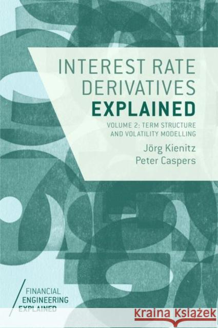Interest Rate Derivatives Explained: Volume 2: Term Structure and Volatility Modelling Kienitz, Jörg 9781137360182 Palgrave MacMillan