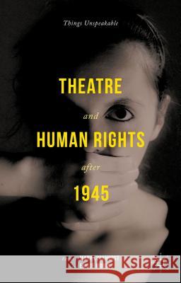Theatre and Human Rights After 1945: Things Unspeakable Luckhurst, Mary 9781137362292 Palgrave MacMillan