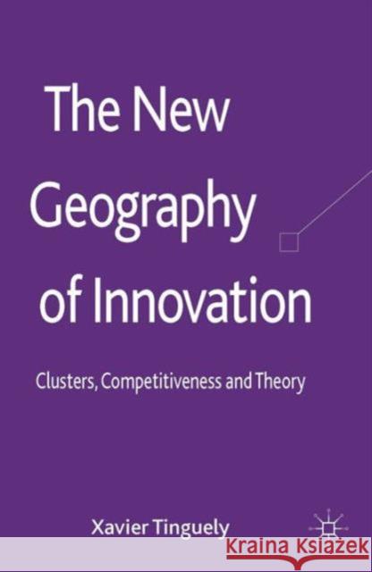 The New Geography of Innovation: Clusters, Competitiveness and Theory Tinguely, Xavier 9781137367129 PALGRAVE MACMILLAN