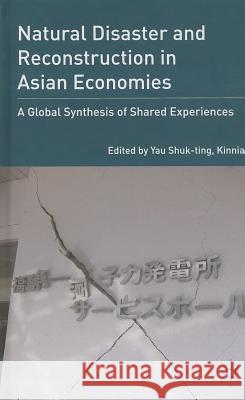 Natural Disaster and Reconstruction in Asian Economies: A Global Synthesis of Shared Experiences Yau Shuk-Ting, Kinnia 9781137374936 Palgrave MacMillan