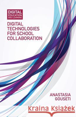 Digital Technologies for School Collaboration Anastasia Gouseti 9781137375735 Palgrave MacMillan