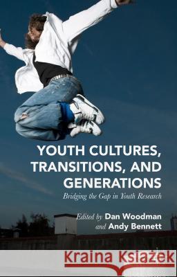 Youth Cultures, Transitions, and Generations: Bridging the Gap in Youth Research Woodman, Dan 9781137377227