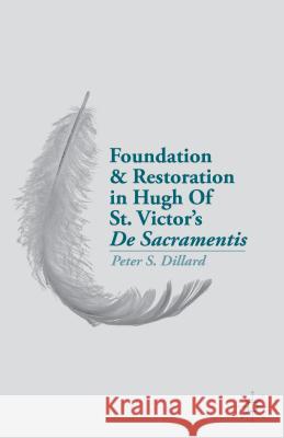 Foundation and Restoration in Hugh of St. Victor's de Sacramentis Dillard, P. 9781137379887 Palgrave MacMillan