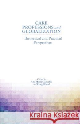 Care Professions and Globalization: Theoretical and Practical Perspectives González, A. 9781137381163 Palgrave MacMillan