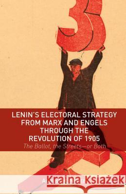 Lenin's Electoral Strategy from Marx and Engels Through the Revolution of 1905: The Ballot, the Streets--Or Both Nimtz, August H. 9781137393777
