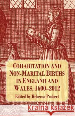 Cohabitation and Non-Marital Births in England and Wales, 1600-2012 Rebecca Probert 9781137396259 Palgrave MacMillan