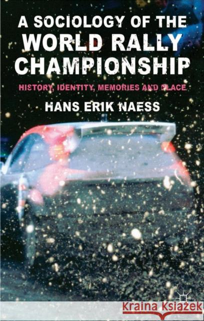 A Sociology of the World Rally Championship: History, Identity, Memories and Place Naess, H. 9781137405432 Palgrave MacMillan