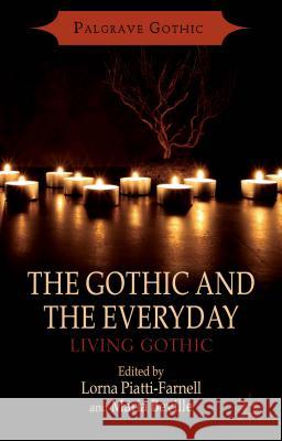 The Gothic and the Everyday: Living Gothic Piatti-Farnell, L. 9781137406637