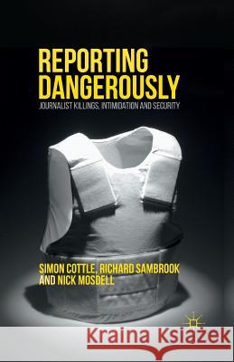 Reporting Dangerously: Journalist Killings, Intimidation and Security Cottle, Simon 9781137406729