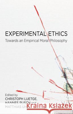 Experimental Ethics: Toward an Empirical Moral Philosophy Lütge, C. 9781137409799 Palgrave MacMillan