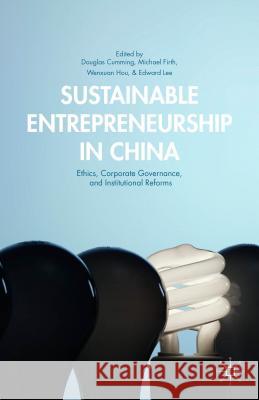 Sustainable Entrepreneurship in China: Ethics, Corporate Governance, and Institutional Reforms Cumming, Douglas 9781137412522