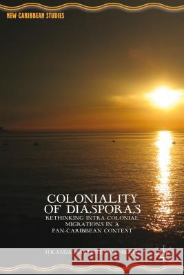 Coloniality of Diasporas: Rethinking Intra-Colonial Migrations in a Pan-Caribbean Context. by Yolanda Mart-Nez-San Miguel Martínez-San Miguel, Yolanda 9781137413062