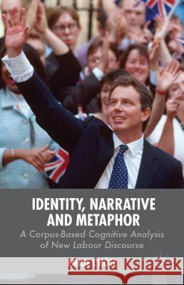 Identity, Narrative and Metaphor: A Corpus-Based Cognitive Analysis of New Labour Discourse L'Hôte, E. 9781137427380 Palgrave MacMillan