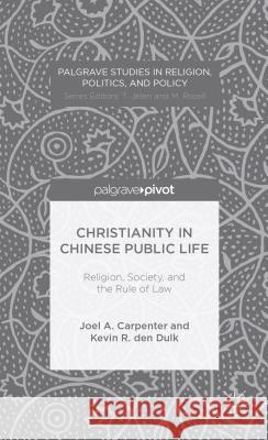 Christianity in Chinese Public Life: Religion, Society, and the Rule of Law Joel Carpenter Kevin den Dulk  9781137427878