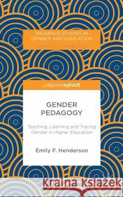 Gender Pedagogy: Teaching, Learning and Tracing Gender in Higher Education Henderson, E. 9781137428486