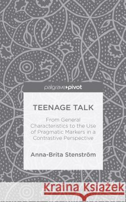 Teenage Talk: From General Characteristics to the Use of Pragmatic Markers in a Contrastive Perspective Stenström, A. 9781137430373