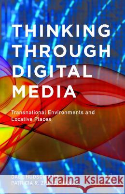 Thinking Through Digital Media: Transnational Environments and Locative Places Hudson, D. 9781137433626