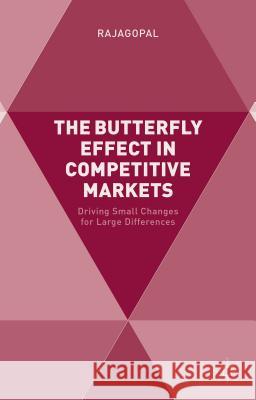 The Butterfly Effect in Competitive Markets: Driving Small Changes for Large Differences Rajagopal 9781137434951