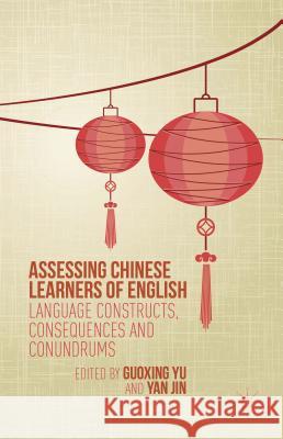 Assessing Chinese Learners of English: Language Constructs, Consequences and Conundrums Yu, Guoxing 9781137449771