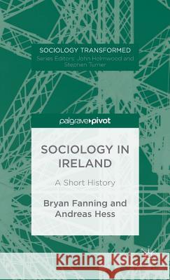 Sociology in Ireland: A Short History Fanning, B. 9781137450357 Palgrave Pivot