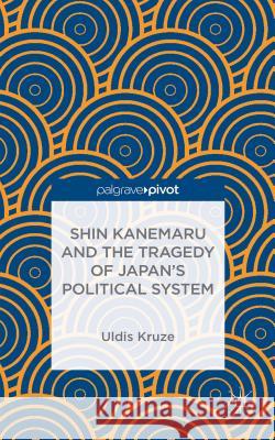 Shin Kanemaru and the Tragedy of Japan's Political System Uldis Kruze   9781137457363 Palgrave Pivot